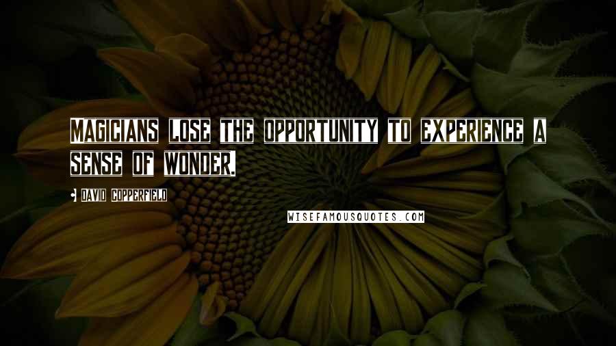 David Copperfield Quotes: Magicians lose the opportunity to experience a sense of wonder.