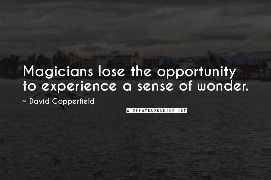 David Copperfield Quotes: Magicians lose the opportunity to experience a sense of wonder.