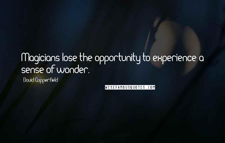 David Copperfield Quotes: Magicians lose the opportunity to experience a sense of wonder.