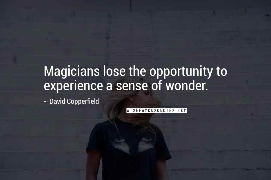 David Copperfield Quotes: Magicians lose the opportunity to experience a sense of wonder.