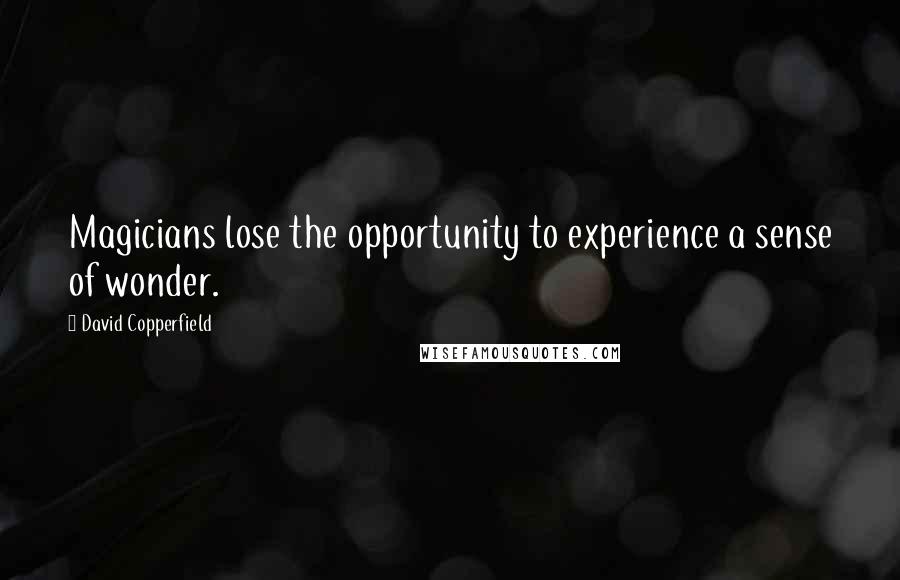 David Copperfield Quotes: Magicians lose the opportunity to experience a sense of wonder.