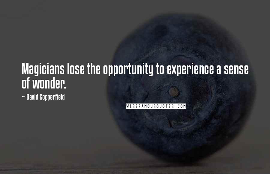 David Copperfield Quotes: Magicians lose the opportunity to experience a sense of wonder.