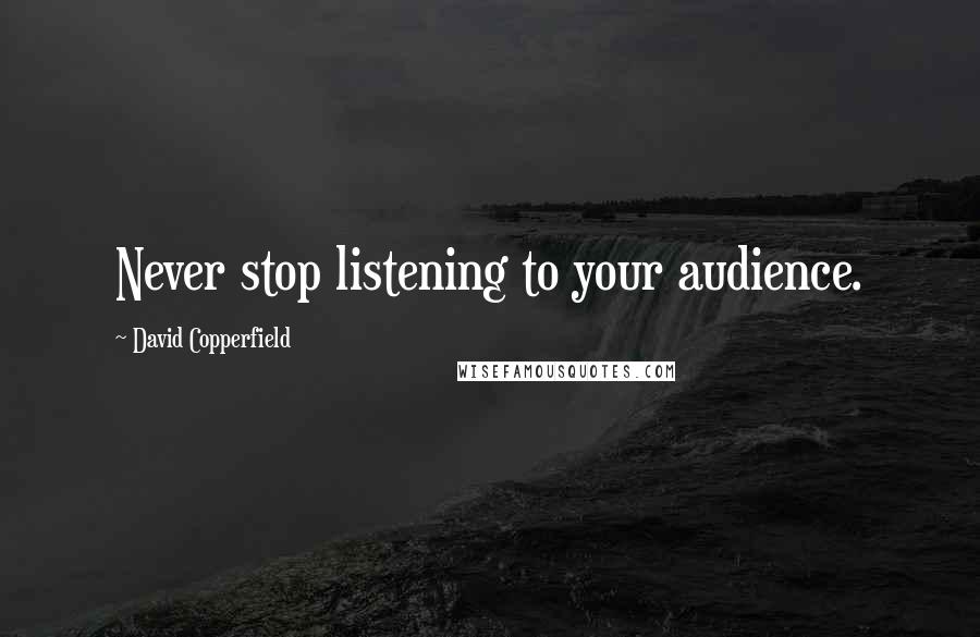 David Copperfield Quotes: Never stop listening to your audience.