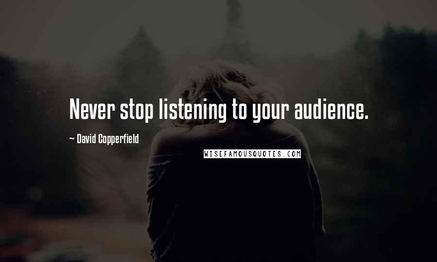 David Copperfield Quotes: Never stop listening to your audience.