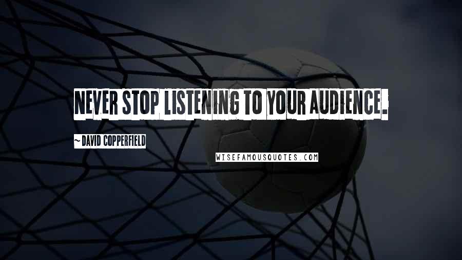 David Copperfield Quotes: Never stop listening to your audience.