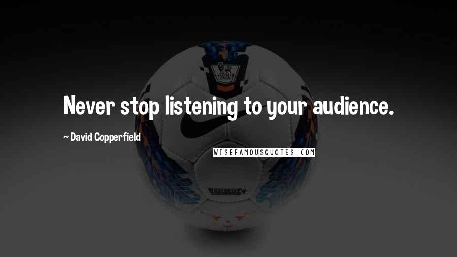 David Copperfield Quotes: Never stop listening to your audience.