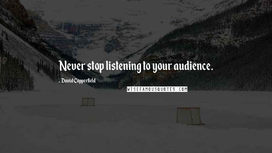 David Copperfield Quotes: Never stop listening to your audience.