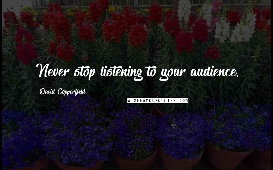 David Copperfield Quotes: Never stop listening to your audience.