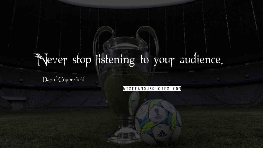 David Copperfield Quotes: Never stop listening to your audience.