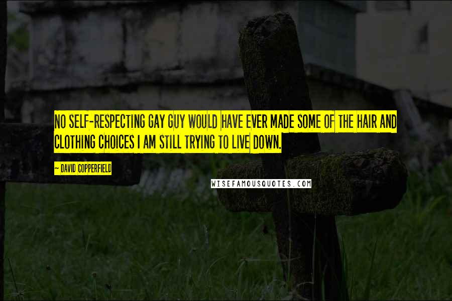 David Copperfield Quotes: No self-respecting gay guy would have ever made some of the hair and clothing choices I am still trying to live down.
