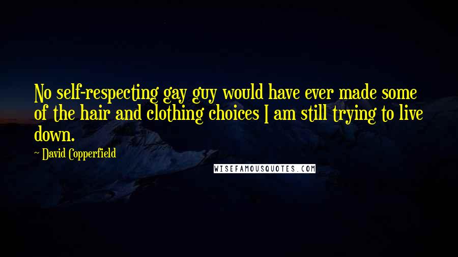 David Copperfield Quotes: No self-respecting gay guy would have ever made some of the hair and clothing choices I am still trying to live down.