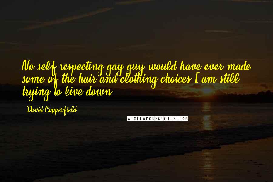 David Copperfield Quotes: No self-respecting gay guy would have ever made some of the hair and clothing choices I am still trying to live down.
