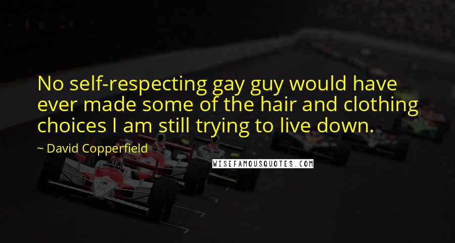 David Copperfield Quotes: No self-respecting gay guy would have ever made some of the hair and clothing choices I am still trying to live down.