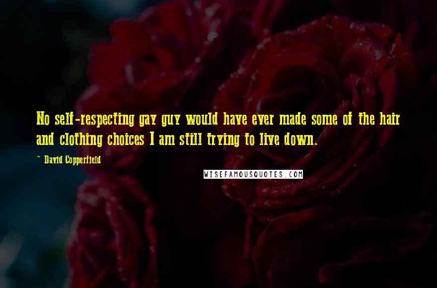 David Copperfield Quotes: No self-respecting gay guy would have ever made some of the hair and clothing choices I am still trying to live down.