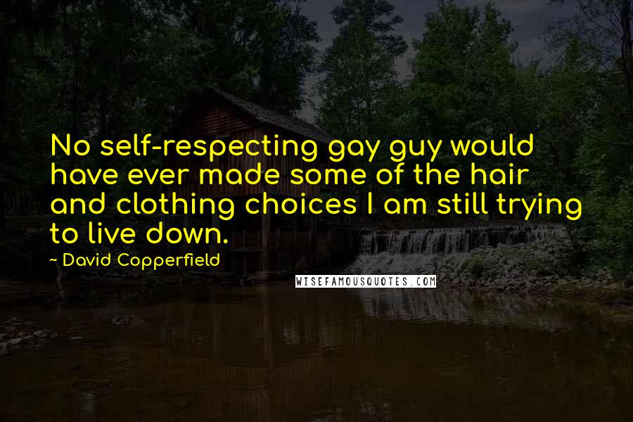 David Copperfield Quotes: No self-respecting gay guy would have ever made some of the hair and clothing choices I am still trying to live down.