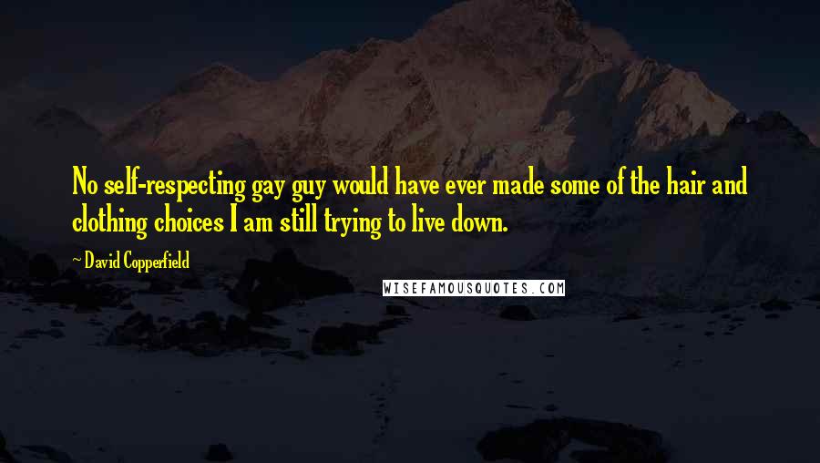 David Copperfield Quotes: No self-respecting gay guy would have ever made some of the hair and clothing choices I am still trying to live down.