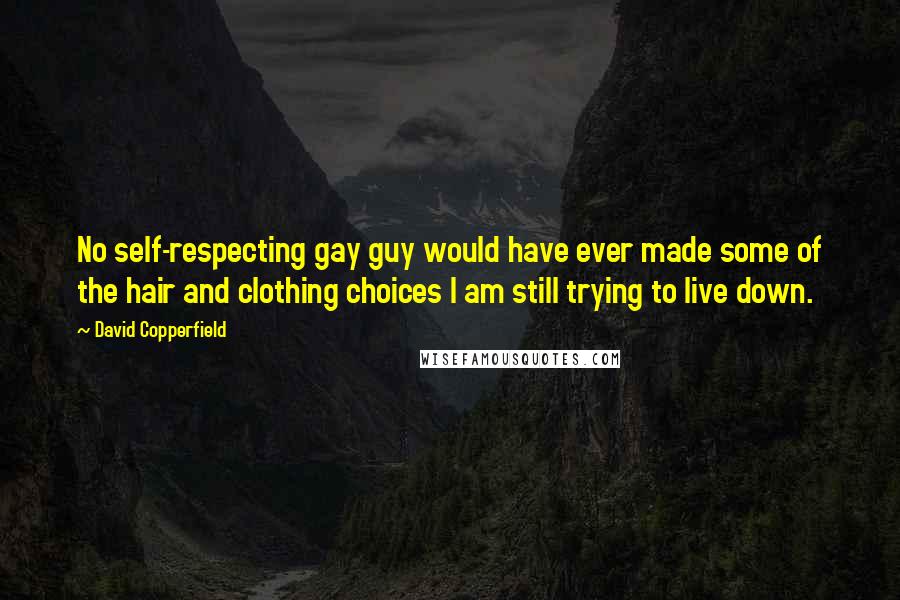 David Copperfield Quotes: No self-respecting gay guy would have ever made some of the hair and clothing choices I am still trying to live down.