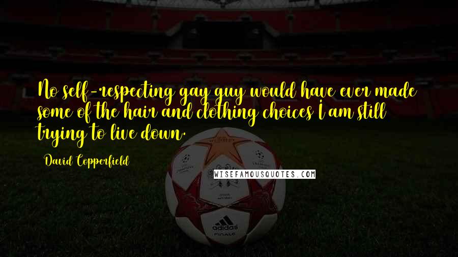 David Copperfield Quotes: No self-respecting gay guy would have ever made some of the hair and clothing choices I am still trying to live down.