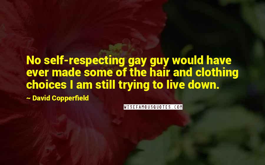 David Copperfield Quotes: No self-respecting gay guy would have ever made some of the hair and clothing choices I am still trying to live down.
