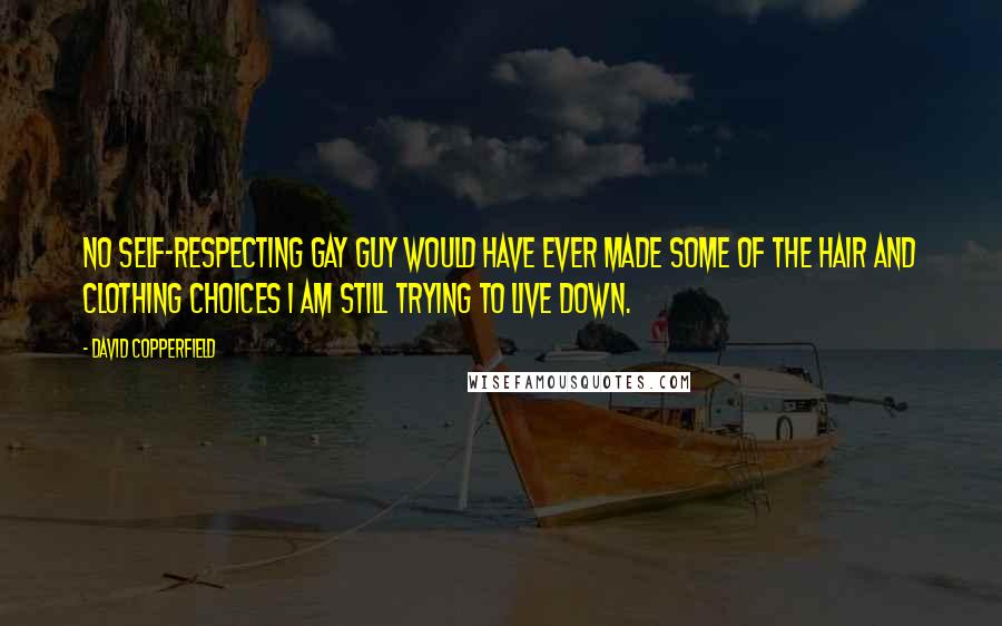 David Copperfield Quotes: No self-respecting gay guy would have ever made some of the hair and clothing choices I am still trying to live down.