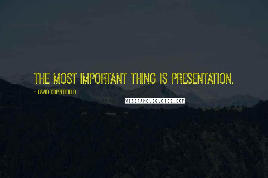 David Copperfield Quotes: The most important thing is presentation.