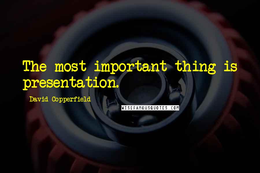 David Copperfield Quotes: The most important thing is presentation.