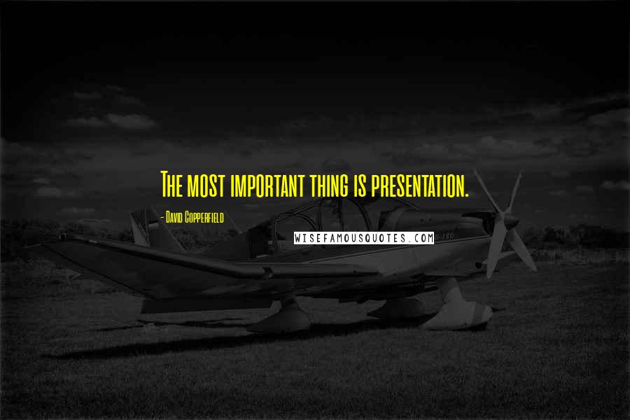 David Copperfield Quotes: The most important thing is presentation.