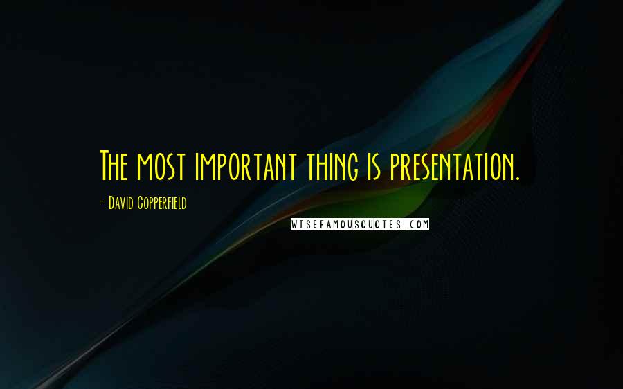 David Copperfield Quotes: The most important thing is presentation.