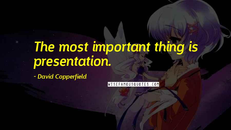 David Copperfield Quotes: The most important thing is presentation.