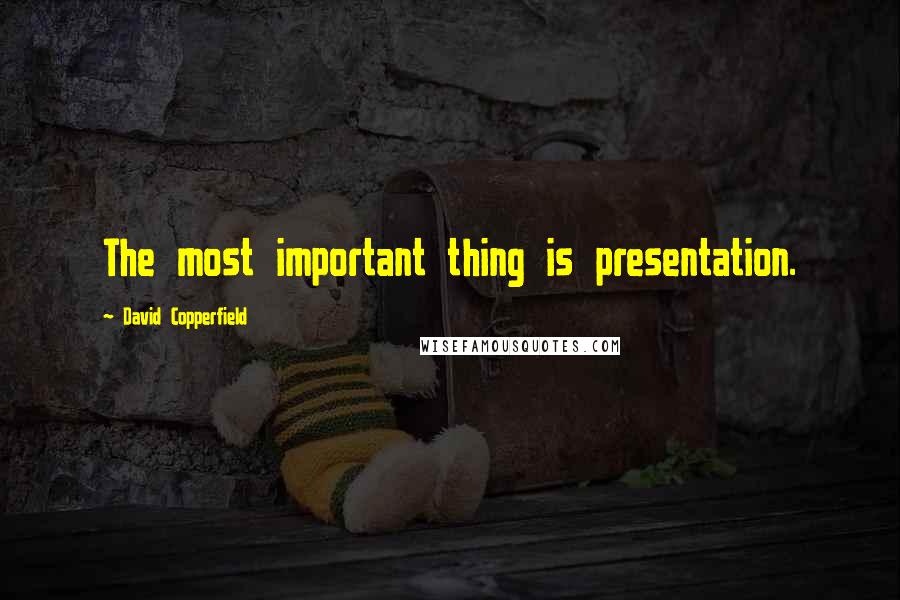 David Copperfield Quotes: The most important thing is presentation.