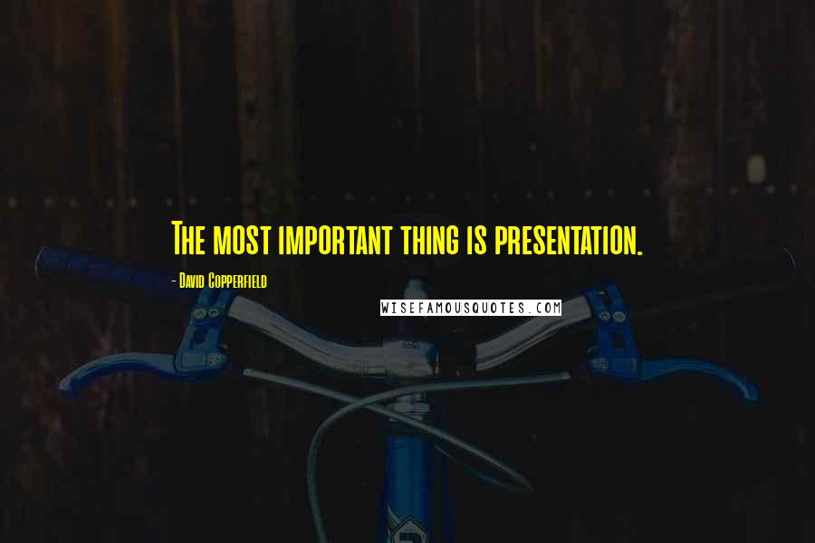 David Copperfield Quotes: The most important thing is presentation.
