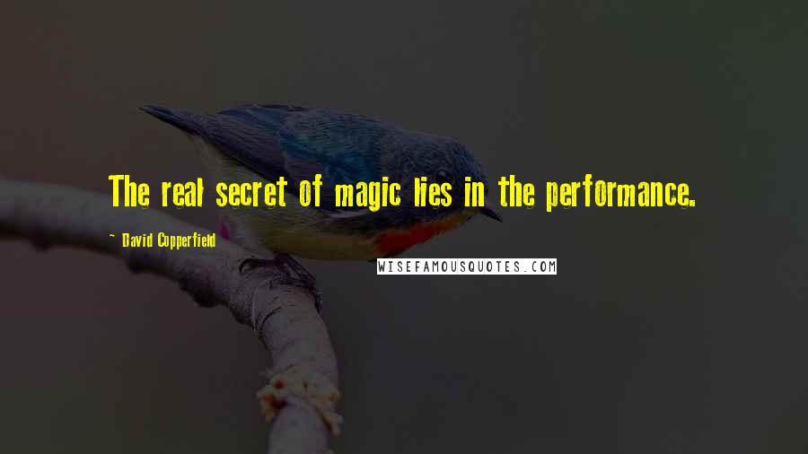 David Copperfield Quotes: The real secret of magic lies in the performance.