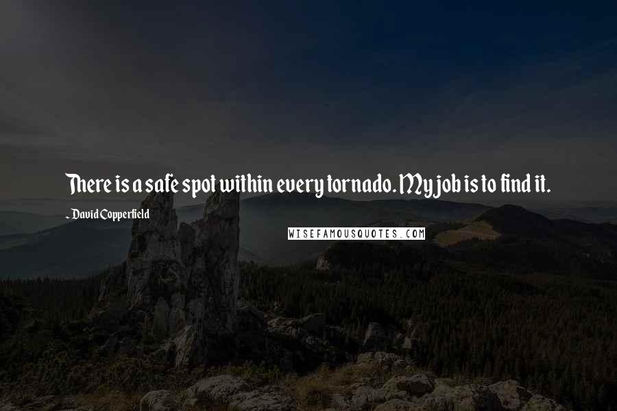 David Copperfield Quotes: There is a safe spot within every tornado. My job is to find it.
