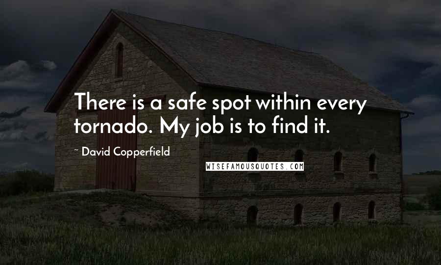 David Copperfield Quotes: There is a safe spot within every tornado. My job is to find it.