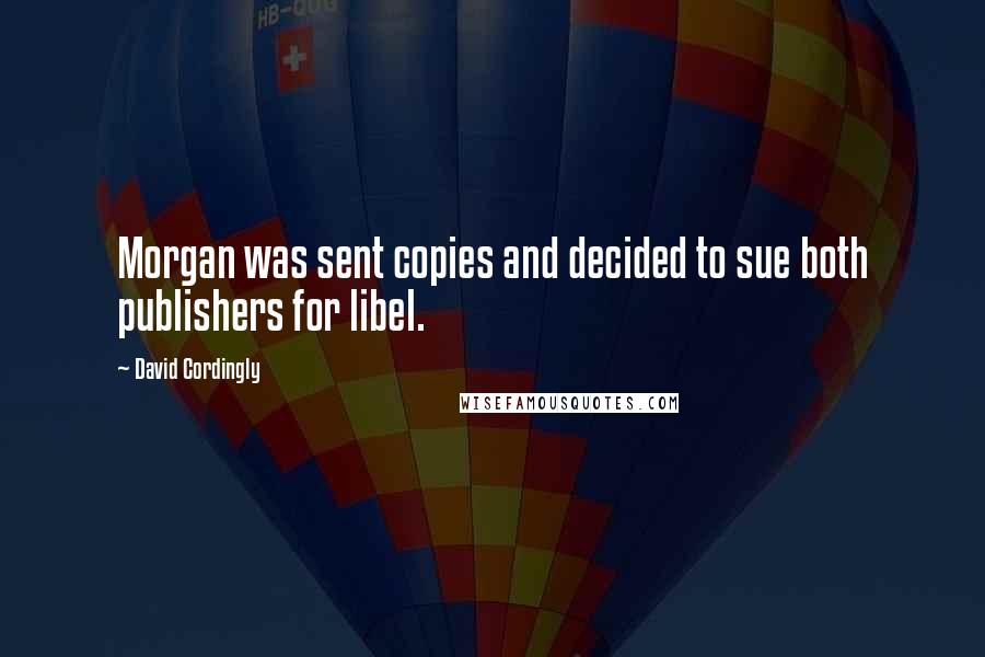 David Cordingly Quotes: Morgan was sent copies and decided to sue both publishers for libel.