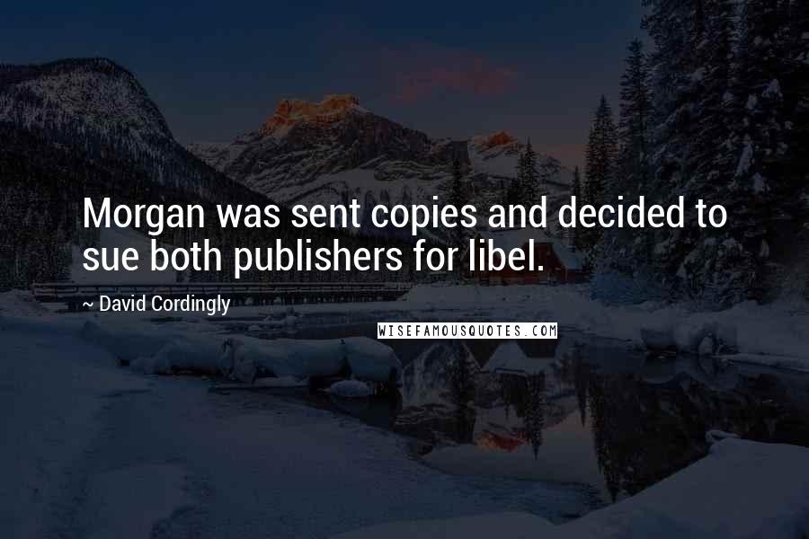 David Cordingly Quotes: Morgan was sent copies and decided to sue both publishers for libel.