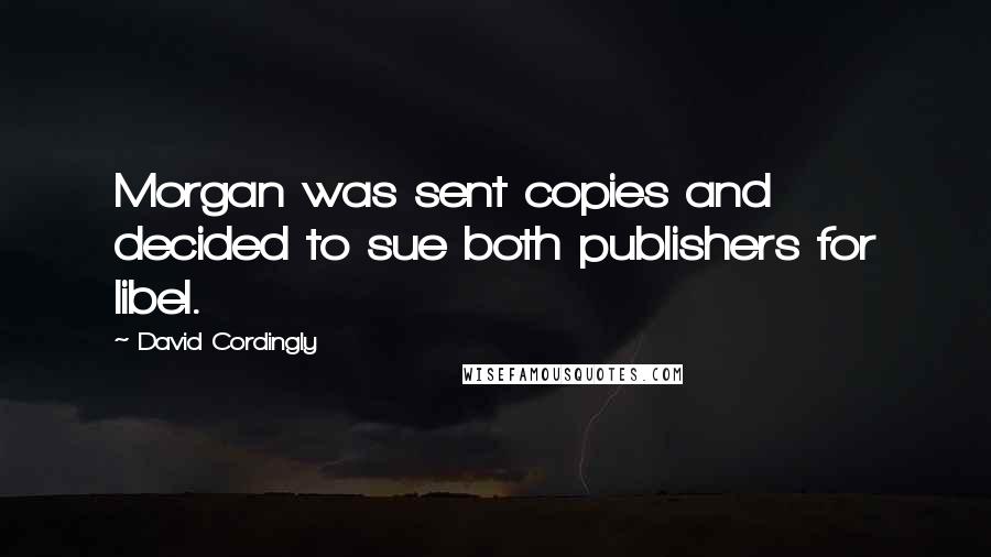 David Cordingly Quotes: Morgan was sent copies and decided to sue both publishers for libel.