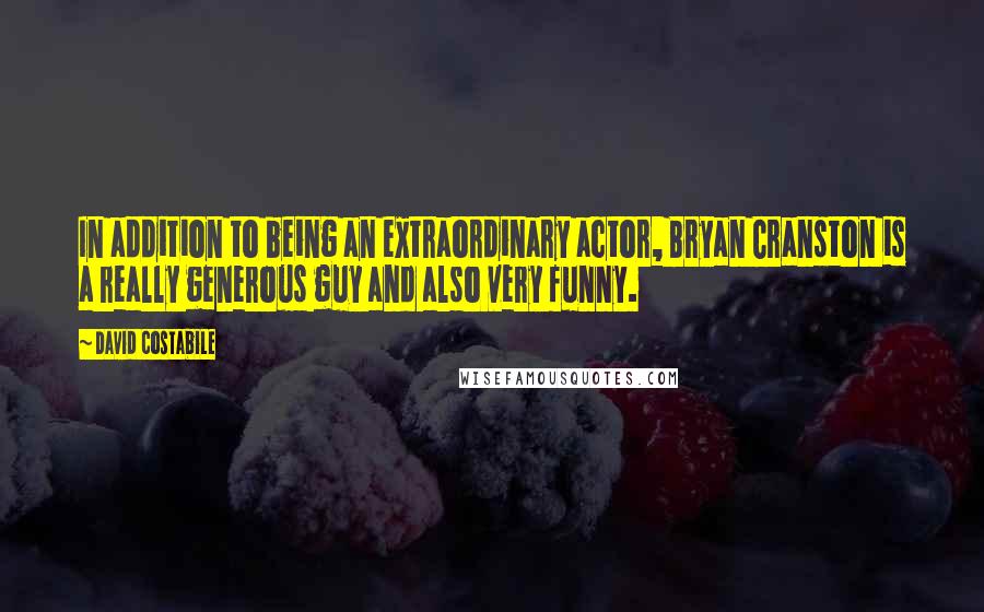 David Costabile Quotes: In addition to being an extraordinary actor, Bryan Cranston is a really generous guy and also very funny.