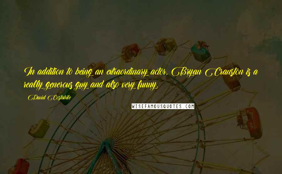 David Costabile Quotes: In addition to being an extraordinary actor, Bryan Cranston is a really generous guy and also very funny.