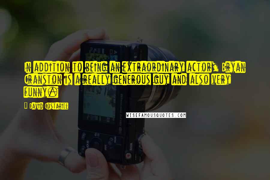 David Costabile Quotes: In addition to being an extraordinary actor, Bryan Cranston is a really generous guy and also very funny.