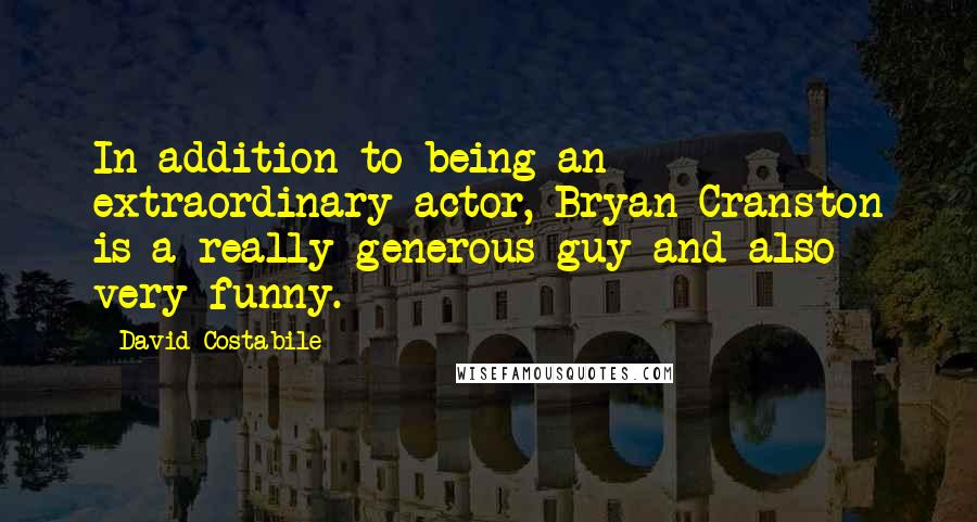 David Costabile Quotes: In addition to being an extraordinary actor, Bryan Cranston is a really generous guy and also very funny.