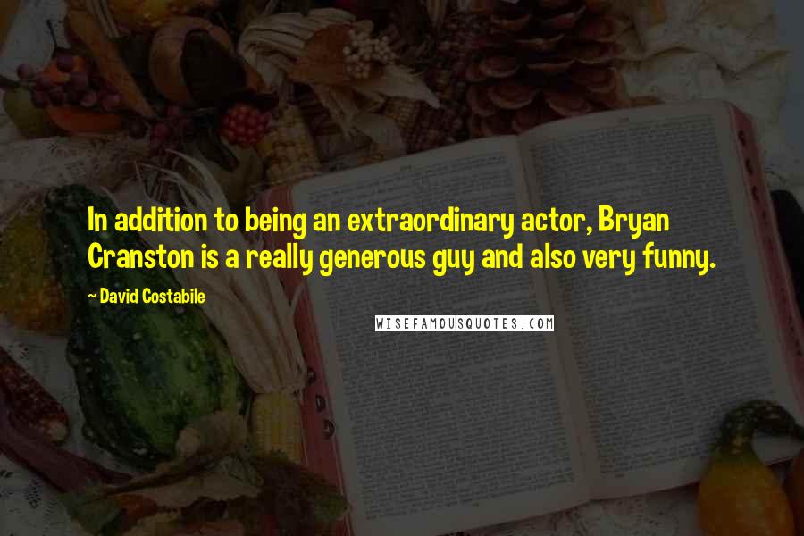 David Costabile Quotes: In addition to being an extraordinary actor, Bryan Cranston is a really generous guy and also very funny.