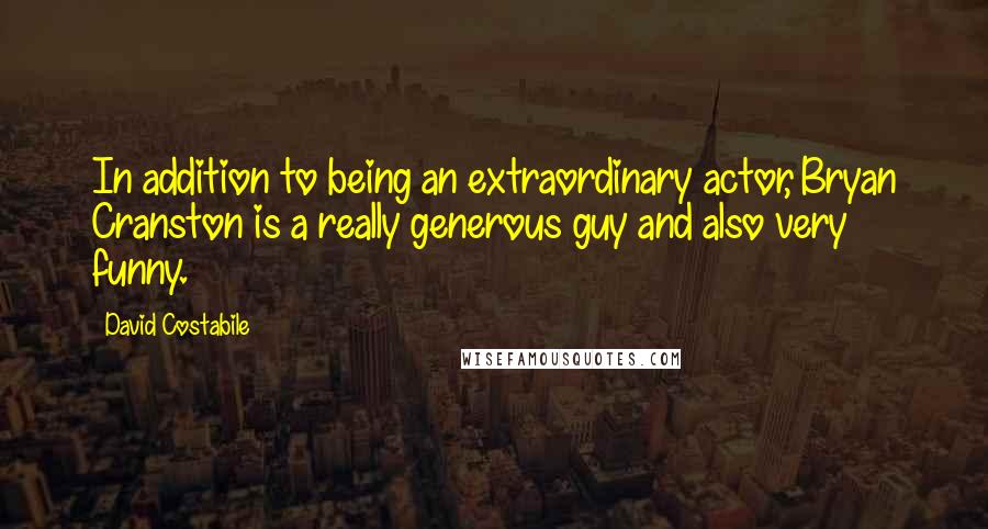 David Costabile Quotes: In addition to being an extraordinary actor, Bryan Cranston is a really generous guy and also very funny.