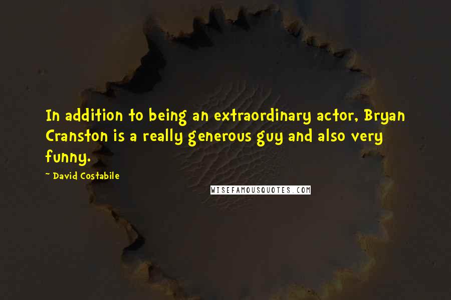 David Costabile Quotes: In addition to being an extraordinary actor, Bryan Cranston is a really generous guy and also very funny.