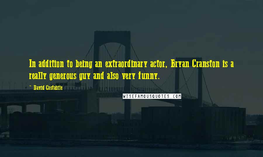 David Costabile Quotes: In addition to being an extraordinary actor, Bryan Cranston is a really generous guy and also very funny.