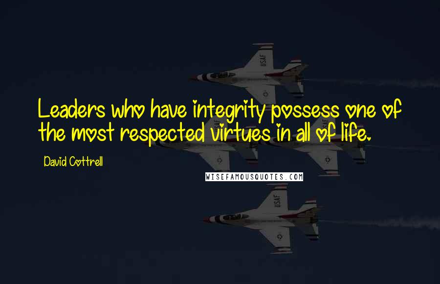 David Cottrell Quotes: Leaders who have integrity possess one of the most respected virtues in all of life.