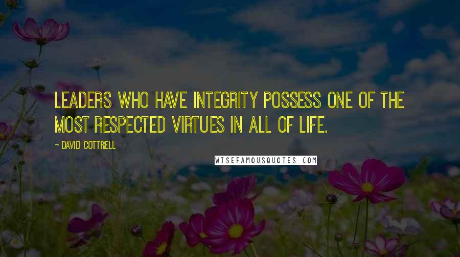 David Cottrell Quotes: Leaders who have integrity possess one of the most respected virtues in all of life.