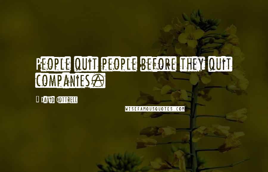 David Cottrell Quotes: People quit people before they quit companies.
