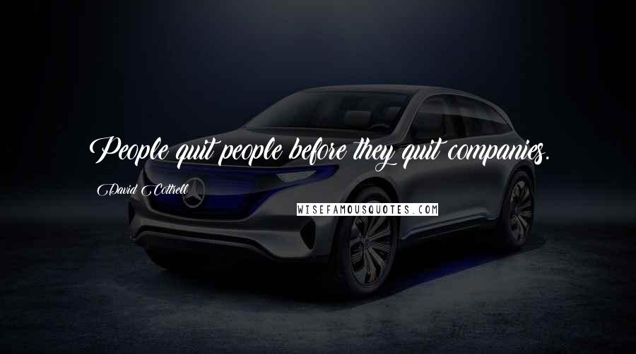 David Cottrell Quotes: People quit people before they quit companies.