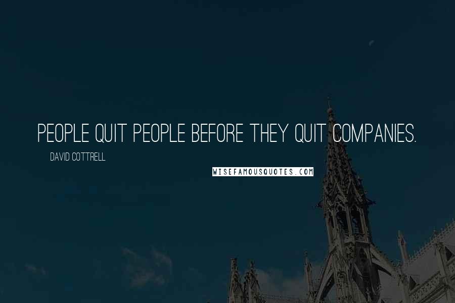 David Cottrell Quotes: People quit people before they quit companies.